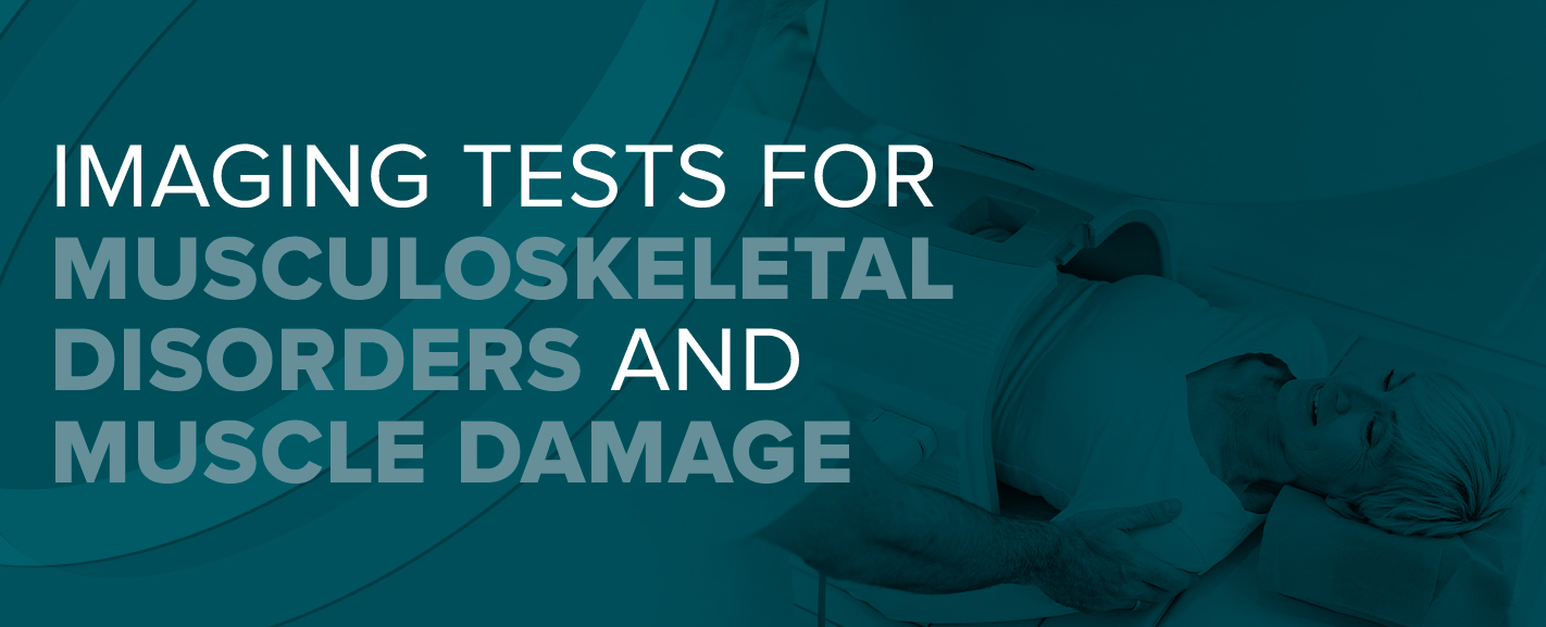 Imaging Tests for Musculoskeletal Disorders and Muscle Damage